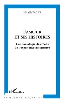 L'amour et ses histoires - une sociologie des récits de l'expérience amoureuse
