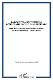La décentralisation et la démocratie locale dans le monde - premier rapport mondial de cités et gouvernement locaux unis