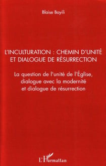 L'inculturation - chemin d'unité et dialogue de résurrection - la question de l'unité de l'Eglise, dialogue avec la modernité et dialogue de résurrection