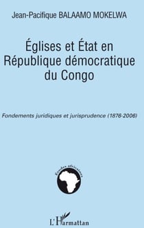 Eglises et Etat en République démocratique du Congo - fondements juridiques et jurisprudence (1876-2006)