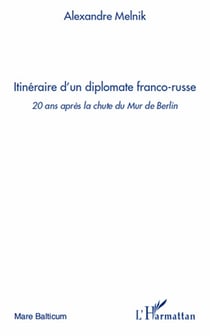 Itinéraire d'un diplomate franco-russe - 20 ans aprés la chute du mur de Berlin