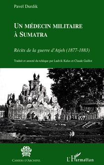 Un médecin militaire à Sumatra - récits de la guerre d'Atjeh (1877-1883)