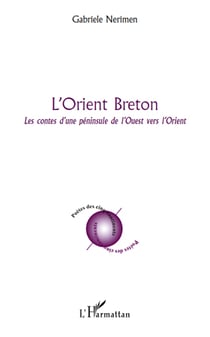 L'orient breton - les contes d'une péninsule de l'Ouest vers l'Orient