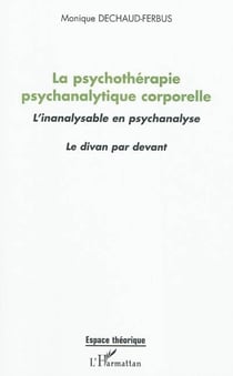 La psychothérapie psychanalytique corporelle - l'inanalysable en psychanalyse - le divan par devant