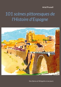 101 scènes pittoresques de l'histoire d'Espagne - des Ibères et Wisigoths à nos jours
