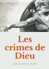 Les crimes de dieu - réflexions sur l'existence de dieu par un libre penseur, anarchiste, et franc-maçon