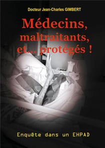 Medecins, maltraitants, et... proteges ! - enquete dans un ehpad