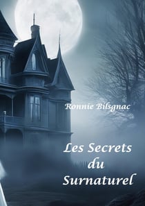 Les secrets du surnaturel : T1 Fantômes, Dames Blanches, Demeures, lieux hantés et objets Maléfiques