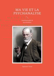 Ma vie et la psychanalyse : Un autobiographie de Sigmund Freud