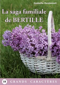 La saga familiale de Bertille : Livre Gros Caractères