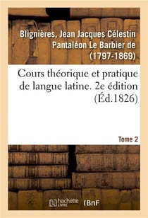 Cours theorique et pratique de langue latine. 2e edition. tome 2