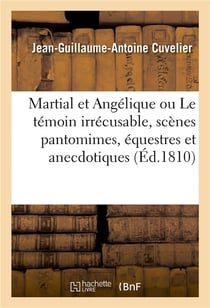 Martial et Angélique ou Le témoin irrécusable, scènes pantomimes, équestres et anecdotiques