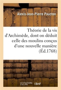 Théorie de la vis d'Archimède, de laquelle on déduit celle de moulins conçus d'une nouvelle manière : On y joint la construction d'un nouveau lock ou sillomètre et celle de rames très commodes