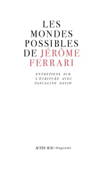 Les mondes possibles de Jérôme Ferrari - entretiens sur l'écriture avec Pascaline David