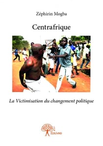 Centrafrique - la victimisation du changement politique