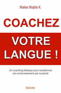 Coachez votre langue ! - un coaching biblique pour transformer son environnement par la parole