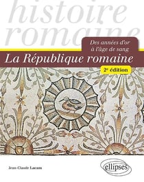La république romaine - des années d'or à l'âge de sang (2e édition)