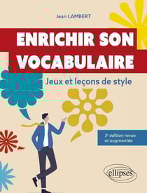 Enrichir son vocabulaire : jeux et leçons de style (3e édition)