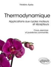Thermodynamique : Applications aux cycles moteurs et récepteurs - Cours, exercices et problèmes commentés