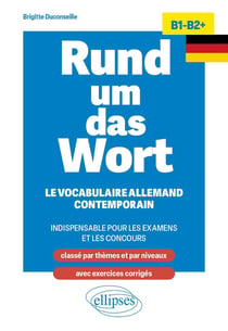 Rund um das Wort B1-B2+  : Le vocabulaire allemand contemporain indispensable pour les examens et les concours (classé par thèmes et par niveaux)