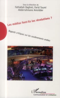 Les médias font-ils les révolutions - regards critiques sur les soulèvements arabes