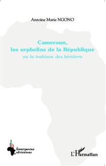 Cameroun, les orphelins de la République ou la trahison des héritiers