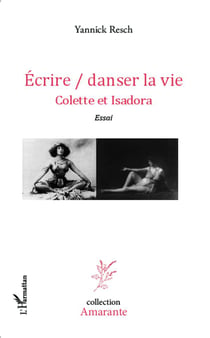 Ecrire / danser la vie : Colette et Isadora Essai - Essai