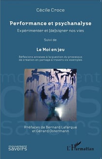 Performance et psychanalyse - expérimenter et [de]signer nos vies - le moi en jeu, réflexions annexes à la question du processus de création en partage à travers six exemples