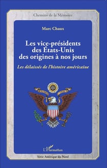 Les vice-présidents des Etats-Unis, des origines à nos jours - les délaissés de lhistoire américaine