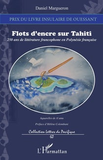 Flots d'encre sur Tahiti - 250 ans de littérature francophone en Polynésie française