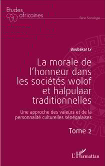 La morale de l'honneur dans les societes wolof et halpulaar traditionnelles Tome 2 - une approche des valeurs et de la personnalité culturelles sénégalaises