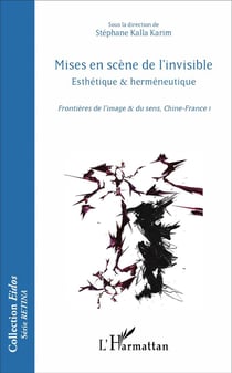 Mises en scène de l'invisible - esthétique et herméneutique - frontières de l'image et du sens, Chine-France t.1