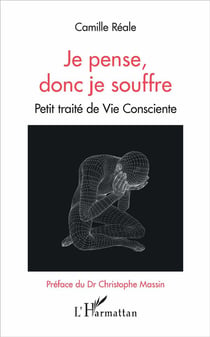 Je pense donc je souffre - petit traité de vie consciente