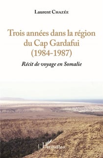 Trois années dans la région du Cap Gardafui 1984-1987 - récit de voyage en Somalie