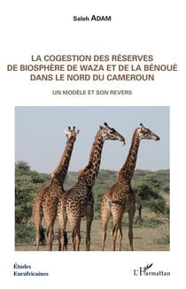 La cogestion des réserves de biosphère de Waza et de la Bénoué dans le nord du Cameroun - un modèle et son revers