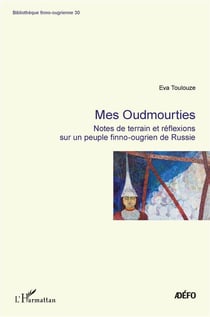 Mes oudmourties - notes de terrain et réflexions sur un peuple finno-ougrien de Russie