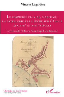 Le commerce fluvial, maritime, la batellerie et la pêche sur l'Adour aux XVIIe et XVIIIe siècles : Peyrehorade et Burg-Saint-Esprit-lès-Bayonne