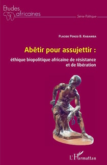 Abêtir pour assujettir : éthique biopolitique africaine de résistance et de liberation