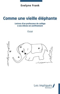 Comme une vieille éléphante : lettres d'un professeur de collège à ses élèves en confinement