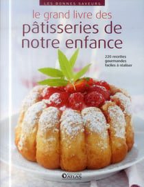 Le grand livre des pâtisseries de notre enfance - 220 recettes faciles et gourmandes