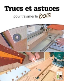 Trucs et astuces : pour travailler le bois