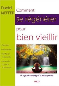 Comment se régénérer pour bien vieillir - le rajeunissement par la naturopathie