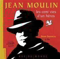 Jean Moulin : les cent vies d'un heros