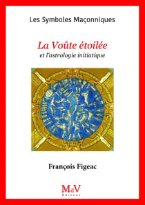 Les symboles maçonniques Tome 47 : la voûte étoilée et l'astrologie initiatique