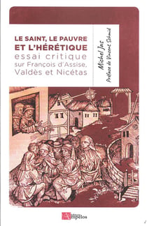Le saint, le pauvre et l'hérétique - essai critique sur francois d'assise, valdes et nicetas