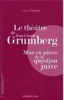 Le théâtre de Jean-Claude Grumberg, mise en pièces de la question juive
