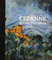 Cézanne à Château Noir : L'histoire d'une fascination
