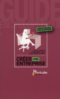 Créer une entreprise - projet, capacité, financement, aides, statut fiscal et social