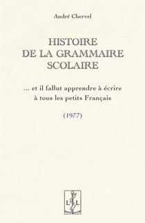 Histoire de la grammaire scolaire ...et il fallut apprendre à écrire à tous les petits Français (1977)