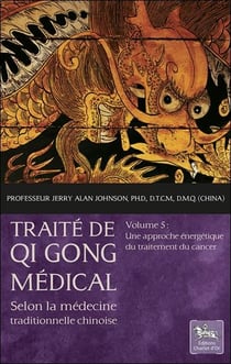 Traité de qi gong médical t.5 - une approche énergétique du traitement du cancer